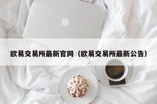欧易交易所最新官网（欧易交易所最新公告）-第1张图片-欧易下载
