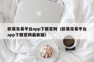 欧易交易平台app下载官网（欧易交易平台app下载官网最新版）