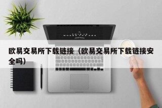 欧易交易所下载链接（欧易交易所下载链接安全吗）