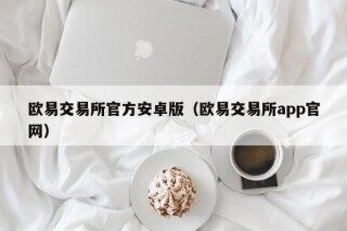 欧易交易所官方安卓版（欧易交易所app官网）