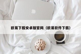 欧易下载安卓版官网（欧易软件下载）