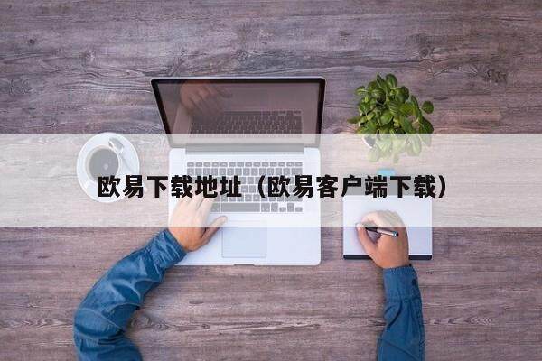 欧易下载地址（欧易客户端下载）-第1张图片-欧易下载