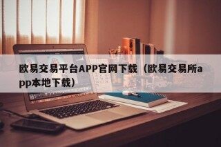 欧易交易平台APP官网下载（欧易交易所app本地下载）