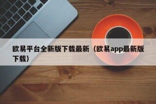欧易平台全新版下载最新（欧易app最新版下载）