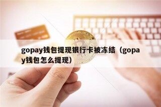 gopay钱包提现银行卡被冻结（gopay钱包怎么提现）