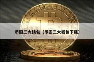 币圈三大钱包（币圈三大钱包下载）