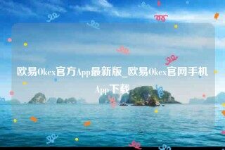 欧意交意所app官网-欧意Ok官方App最新版