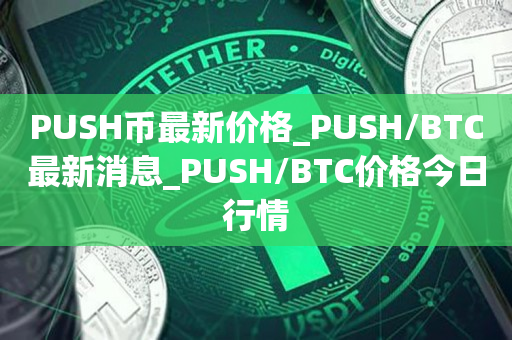 PUSH币最新价格_PUSH/BTC最新消息_PUSH/BTC价格今日行情1