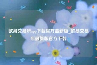 欧意官网ok .-欧意交易所app下载官方最新版