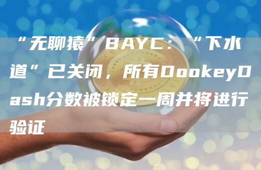 “无聊猿”BAYC：“下水道”已关闭，所有DoGate.ioeyDash分数被锁定一周并将进行验证1