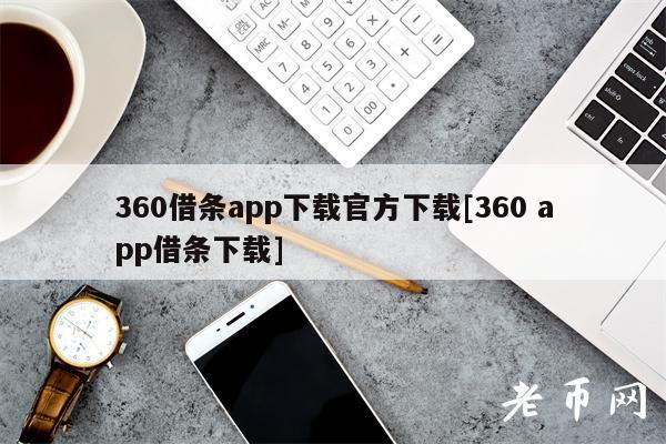 360借条app下载官方下载[360 app借条下载]-第1张图片-欧意下载