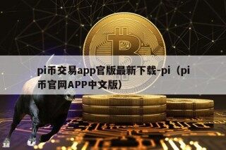 pi币交易app官版最新下载-pi（pi币官网APP中文版）