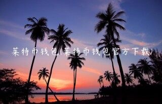 莱特币钱包(莱特币钱包官方下载)