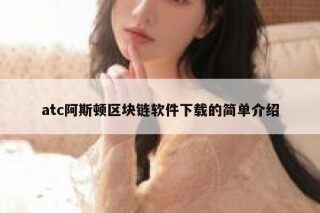atc阿斯顿区块链软件下载的简单介绍