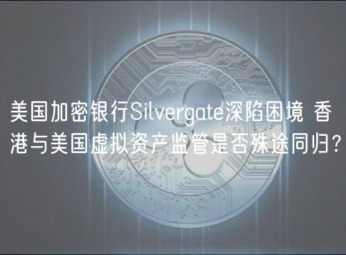 美国加密银行Silvrgat深陷困境 香港与美国虚拟资产监管是否殊途同归？