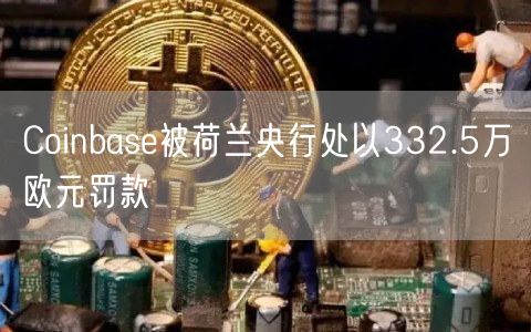 Coinbas被荷兰央行处以332.5万欧元罚款