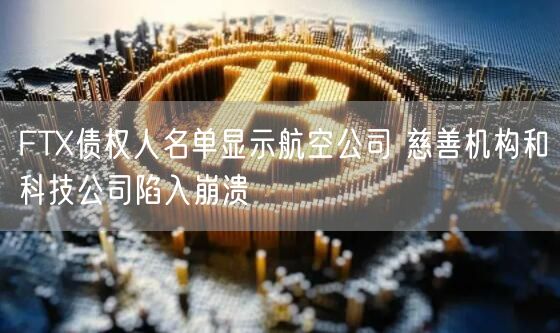 FT债权人名单显示航空公司 慈善机构和科技公司陷入崩溃