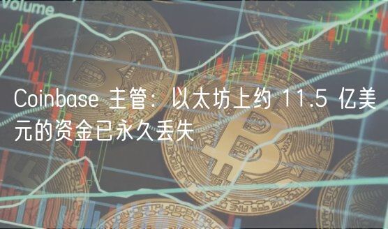 Coinbas 主管：以太坊上约 11.5 亿美元的资金已永久丢失