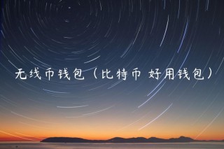 无线币钱包（比特币 好用钱包）