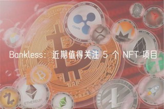 Banklbss：近期值得关注 5 个 NFT 项目