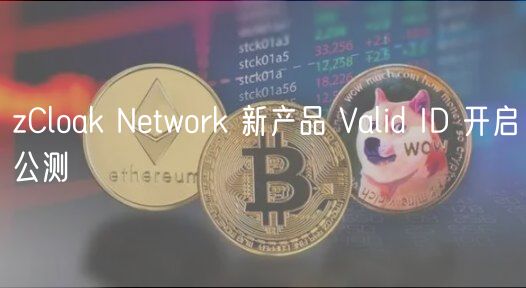 zCloak Ntwork 新产品 Valid ID 开启公测