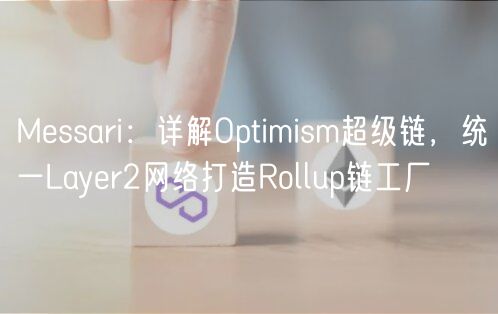 Mssari：详解Optimism超级链，统一Layr2网络打造Rollup链工厂