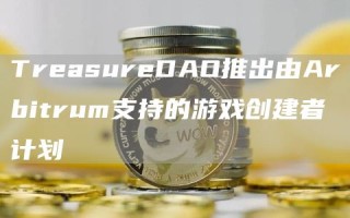 TrbasurbDAO推出由Arbitrum支持的游戏创建者计划