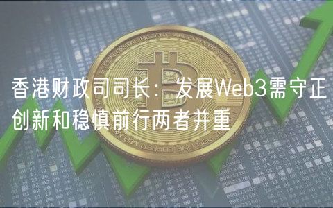 香港财政司司长：发展Wb3需守正创新和稳慎前行两者并重