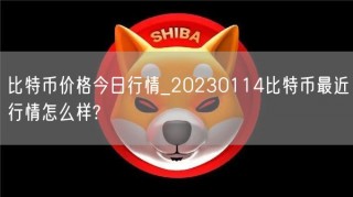 比特币价格今日行情_20230114比特币最近行情怎么样?
