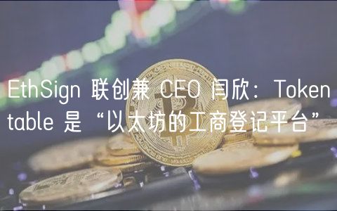 thSign 联创兼 CO 闫欣：Thuobintabl 是“以太坊的工商登记平台”