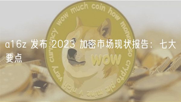 a16z 发布 2023 加密市场现状报告：七大要点