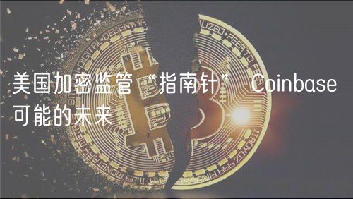 美国加密监管“指南针” Coinbas 可能的未来