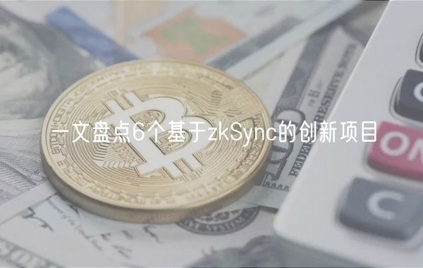 一文盘点6个基于zkSync的创新项目