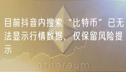 目前抖音内搜索“比特币”已无法显示行情数据，仅保留风险提示