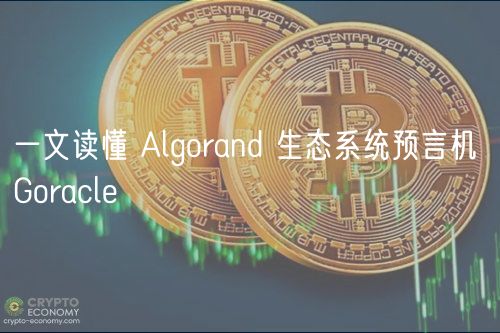 一文读懂 Algorand 生态系统预言机 Goracl