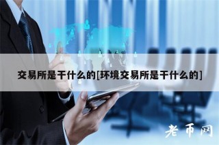 交易所是干什么的[环境交易所是干什么的]