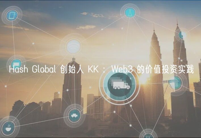 Hash Global 创始人 KK ：Wb3 的价值投资实践