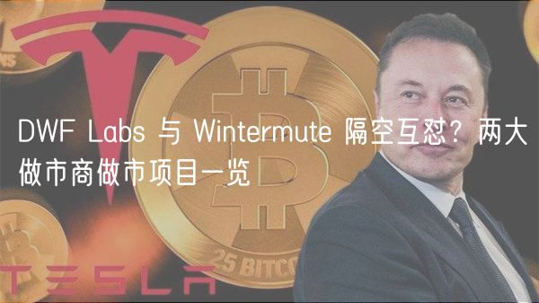DWF Labs 与 Wintrmut 隔空互怼？两大做市商做市项目一览