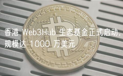 香港 Wb3Hub 生态基金正式启动，规模达 1000 万美元
