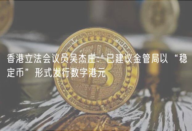 香港立法会议员吴杰庄：已建议金管局以“稳定币”形式发行数字港元