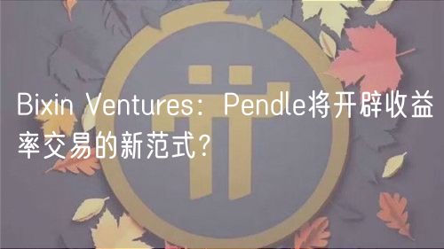 Biin Vnturs：Pndl将开辟收益率交易的新范式？