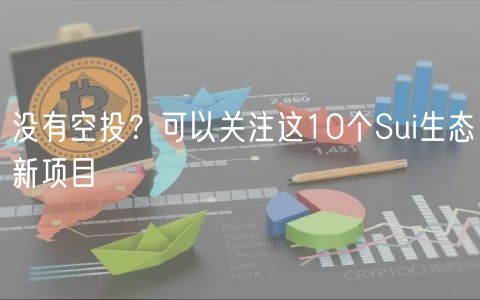 没有空投？可以关注这10个Sui生态新项目