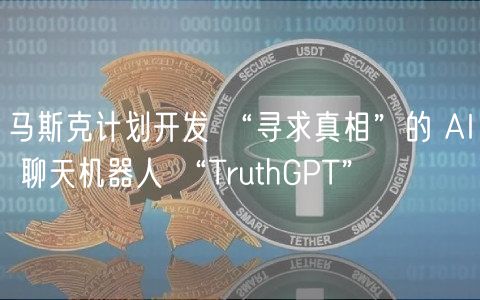 马斯克计划开发 “寻求真相”的 AI 聊天机器人 “TruthGPT”