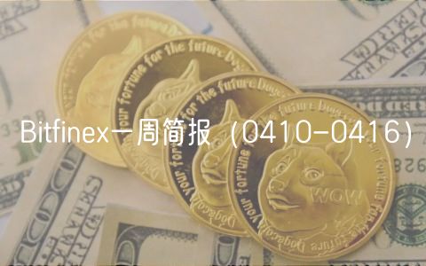Bitfin一周简报（0410-0416）