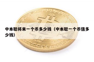 中本聪将来一个币多少钱（中本聪一个币值多少钱）