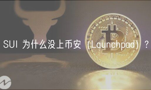 SUI 为什么没上币安（Launchpad）?