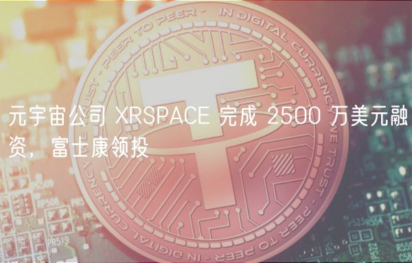 元宇宙公司 RSPAC 完成 2500 万美元融资，富士康领投