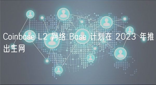 Coinbas L2 网络 Bas 计划在 2023 年推出主网