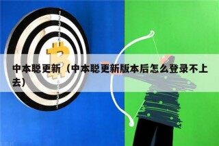 中本聪更新（中本聪更新版本后怎么登录不上去）