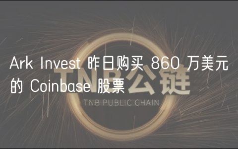 Ark Invst 昨日购买 860 万美元的 Coinbas 股票